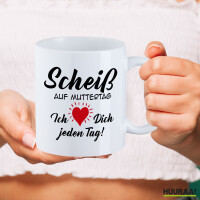 Kaffeetasse Scheiß auf Muttertag liebe dich jeden Tag 330ml