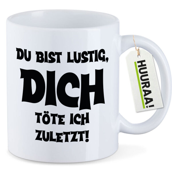 Tasse Du bist lustig dich töte ich zuletzt 330ml Weiß