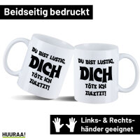 Kaffeetasse Du bist lustig dich töte ich zuletzt 330ml Weiß