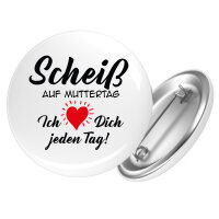 Button Scheiß auf Muttertag liebe dich jeden Tag