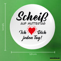 Button Scheiß auf Muttertag liebe dich jeden Tag