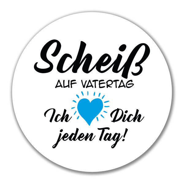 Aufkleber Scheiß auf Vatertag liebe dich jeden Tag 10cm rund