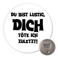 Magnet Du bist lustig dich töte ich zuletzt 59mm...
