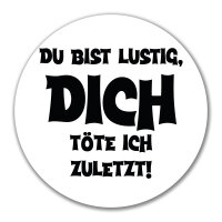 Aufkleber Du bist lustig dich t&ouml;te ich zuletzt...