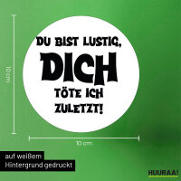 Aufkleber Du bist lustig dich töte ich zuletzt 10cm rund
