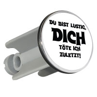 Waschbeckenstöpsel Du bist lustig dich töte ich...