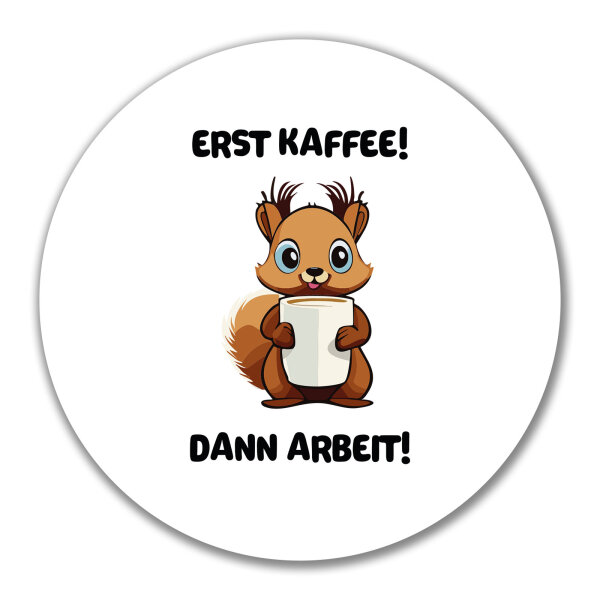 Aufkleber Erst Kaffee dann Arbeit Eichhörnchen 10cm rund