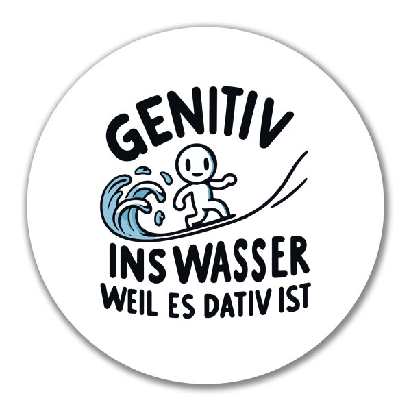 Aufkleber Genitiv ins Wasser Dativ ist 10cm rund