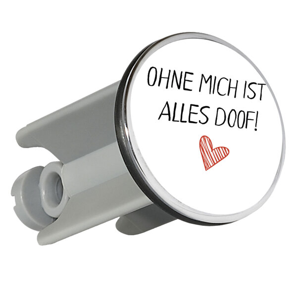 Waschbeckenstöpsel Ohne mich ist alles doof 4cm