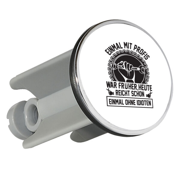 Waschbeckenstöpsel Einmal mit Profis war früher, heute reicht ohne Idioten 4cm Abflussstopfen