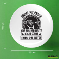 Button Einmal mit Profis war früher, heute reicht ohne Idioten