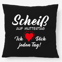 Kissen Scheiß auf Muttertag liebe dich jeden Tag...