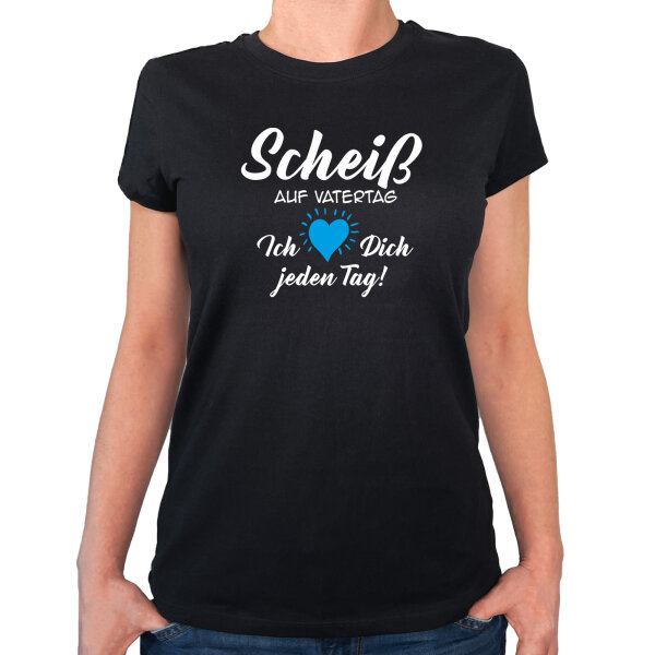 Damen T-Shirt Scheiß auf Vatertag liebe dich jeden Tag