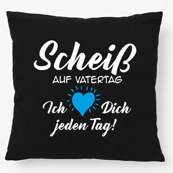 Kissen Scheiß auf Vatertag liebe dich jeden Tag 40x40cm