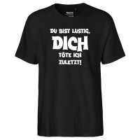 Herren T-Shirt Du bist lustig dich töte ich zuletzt