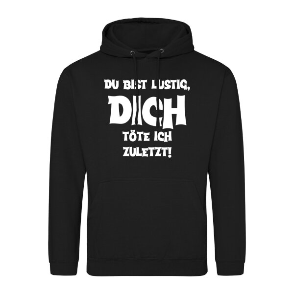 Unisex Hoodie Du bist lustig dich töte ich zuletzt