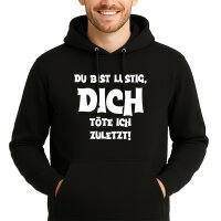 Unisex Hoodie Du bist lustig dich töte ich zuletzt