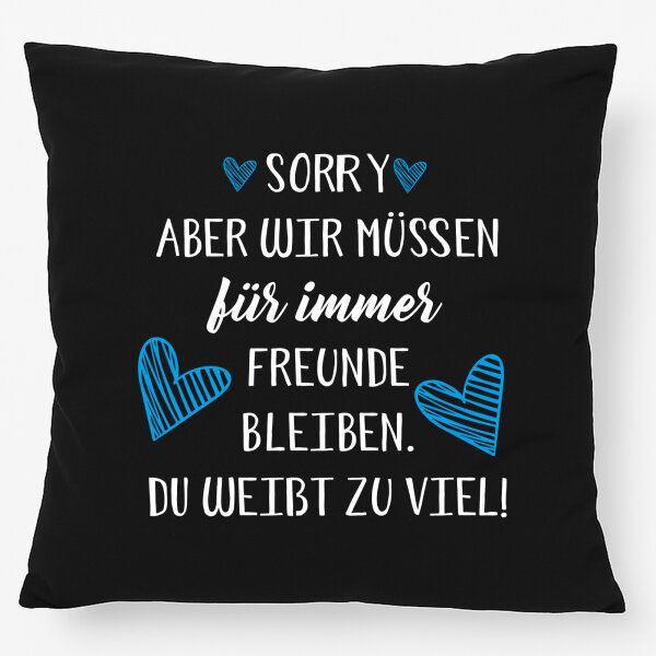 Kissen Müssen für immer Freunde bleiben. Du weißt zu viel. 40x40cm