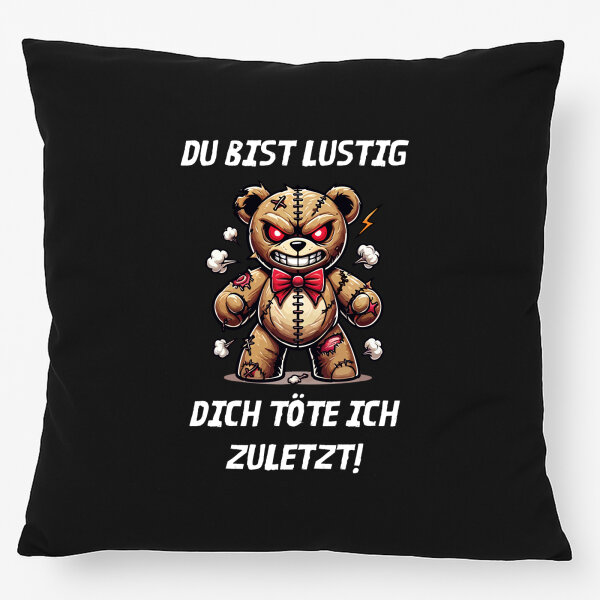 Kissen Du bist lustig dich töte ich zuletzt Monster Teddy 40x40cm
