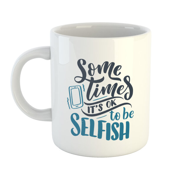 Kaffeetasse Sometimes It`s Ok To Be Selfish Weiß 330ml