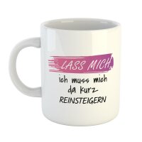 Kaffeetasse Lass mich, ich muss mich da kurz reinsteigern Weiß 330ml