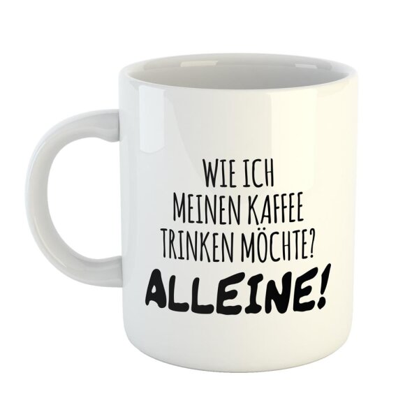 Kaffeetasse Wie ich meinen Kaffee trinke? ALLEINE Weiß 330ml