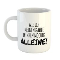 Kaffeetasse Wie ich meinen Kaffee trinke? ALLEINE Weiß 330ml