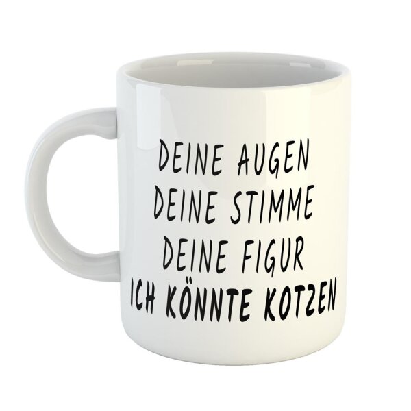 Kaffeetasse Deine Augen Deine Stimme Deine Figur Ich könnte kotzen Weiß 330ml