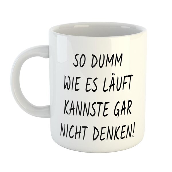 Kaffeetasse So dumm wie es läuft kannste gar nicht denken! Weiß 330ml