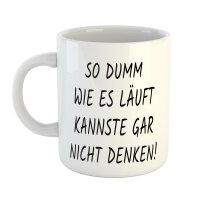 Kaffeetasse So dumm wie es läuft kannste gar nicht denken! Weiß 330ml