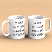Kaffeetasse So dumm wie es läuft kannste gar nicht denken! Weiß 330ml