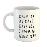 Kaffeetasse Wenn ich du wäre, wäre ich eindeutig lieber ich! Weiß 330ml